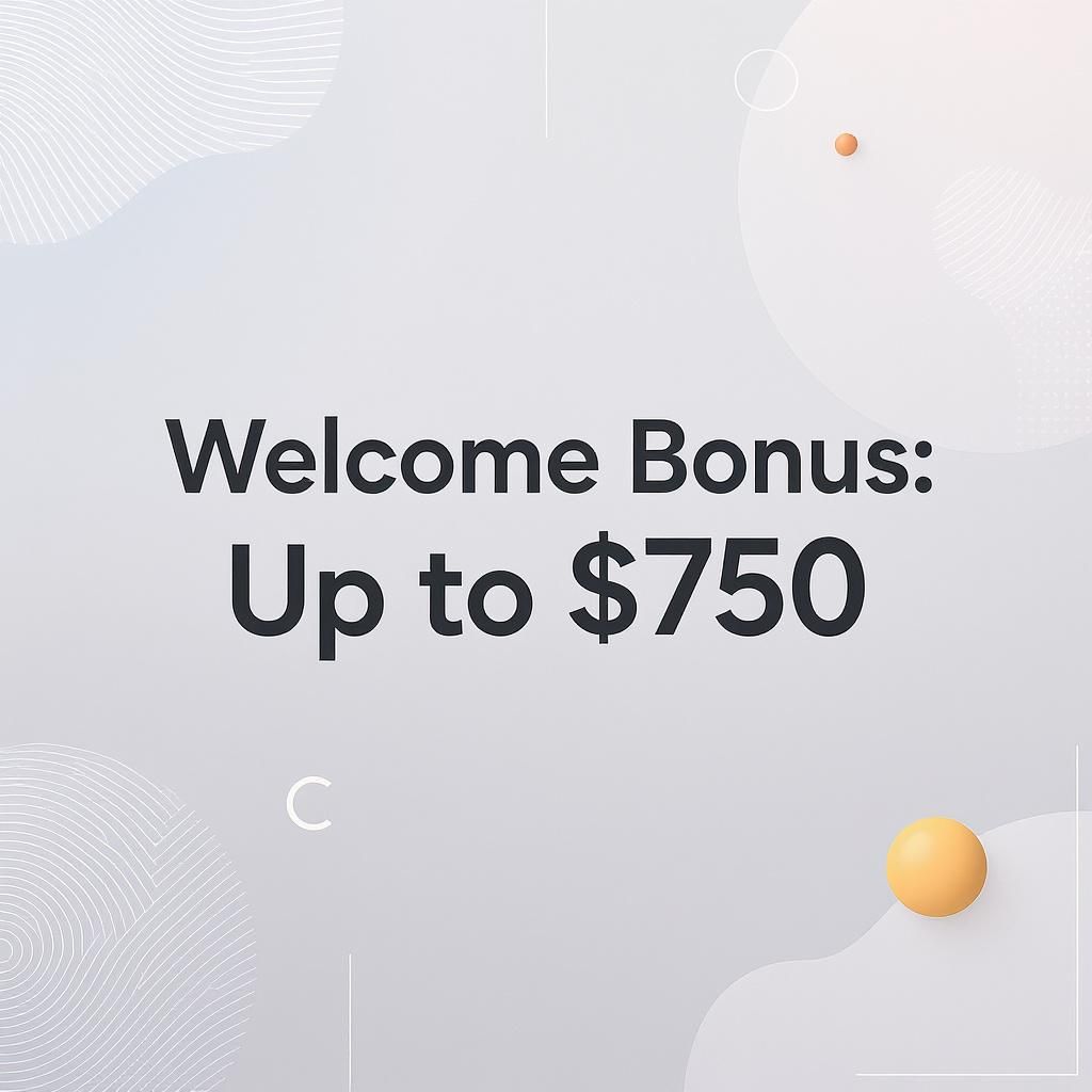 Welcome Bonus: Up to $750 Welcome Bonus: Up to $750