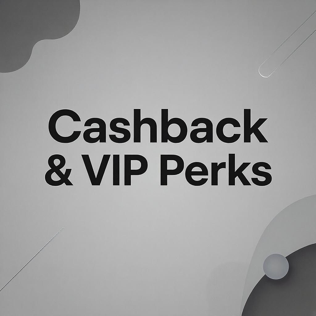 Cashback & VIP Perks Cashback & VIP Perks